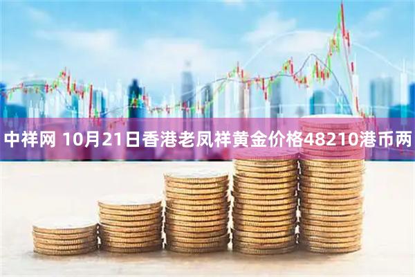 中祥网 10月21日香港老凤祥黄金价格48210港币两