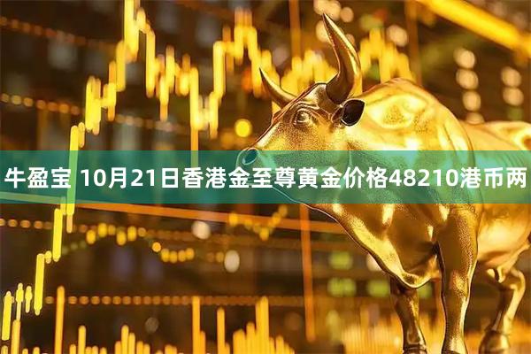 牛盈宝 10月21日香港金至尊黄金价格48210港币两