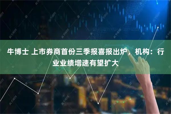 牛博士 上市券商首份三季报喜报出炉，机构：行业业绩增速有望扩大
