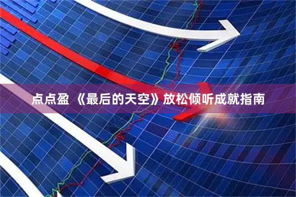 点点盈 《最后的天空》放松倾听成就指南